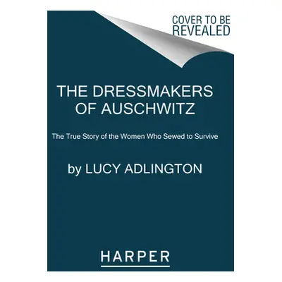 "Dressmakers of Auschwitz" - "The True Story of the Women Who Sewed to Survive" ("Adlington Lucy