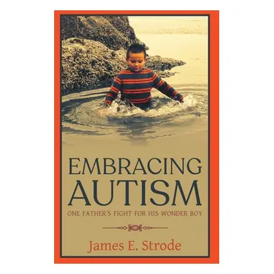 "Embracing Autism: One Father's Fight for His Wonder Boy" - "" ("Strode James E.")(Paperback)