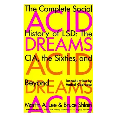 "Acid Dreams: The Complete Social History of LSD: The CIA, the Sixties, and Beyond" - "" ("Lee M