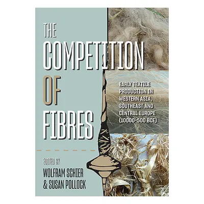 "The Competition of Fibres: Early Textile Production in Western Asia, South-East and Central Eur