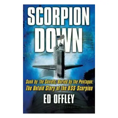 "Scorpion Down: Sunk by the Soviets, Buried by the Pentagon: The Untold Story of the USS Scorpio