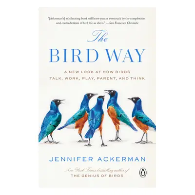 "The Bird Way: A New Look at How Birds Talk, Work, Play, Parent, and Think" - "" ("Ackerman Jenn