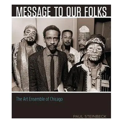 "Message to Our Folks: The Art Ensemble of Chicago" - "" ("Steinbeck Paul")(Paperback)