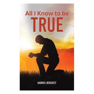 "All I Know to Be True" - "" ("Benedict Gabriel")(Paperback)