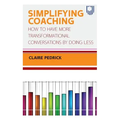 "Simplifying Coaching: How to Have More Transformational Conversations by Doing Less" - "" ("Ped