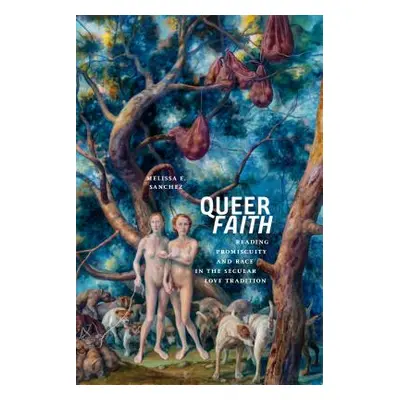 "Queer Faith: Reading Promiscuity and Race in the Secular Love Tradition" - "" ("Sanchez Melissa