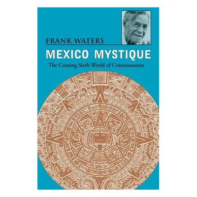 "Mexico Mystique: The Coming Sixth World of Consciousness" - "" ("Waters Frank")(Paperback)