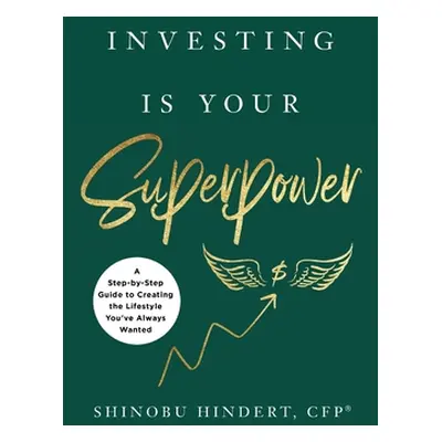 "Investing Is Your Superpower: A Step-by-Step Guide to Creating the Lifestyle You've Always Want