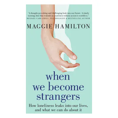 "When We Become Strangers: How Loneliness Leaks Into Our Lives, and What We Can Do about It" - "