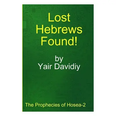 "Lost Hebrews Found!: The Prophecies of Hosea -2" - "" ("Davidiy Yair")(Paperback)