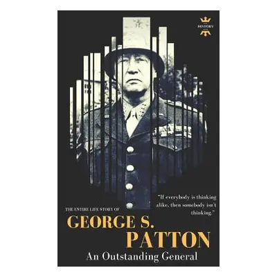 "George S.Patton: The Entire Life Story of an Outstanding General" - "" ("Hour The History")(Pap