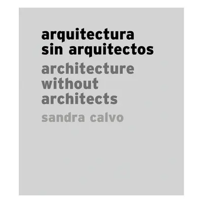 "Sandra Calvo: Architecture Without Architects" - "" ("Calvo Sandra")(Pevná vazba)