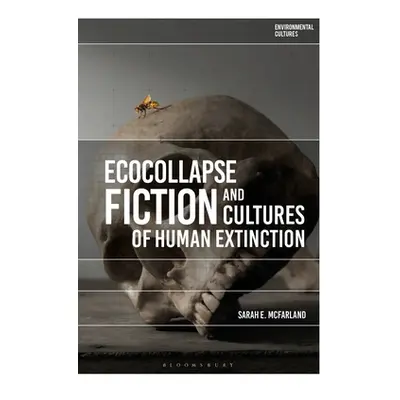 "Ecocollapse Fiction and Cultures of Human Extinction" - "" ("McFarland Sarah E.")(Pevná vazba)