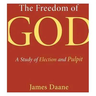 "Freedom of God: A Study of Election and Pulpit" - "" ("Daane James")(Paperback)