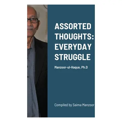 "Assorted Thoughts: EVERYDAY STRUGGLE: Manzoor-ul-Haque, Ph.D" - "" ("Ph D. Manzoor-Ul-Haque")(P