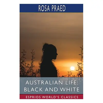 "Australian Life: Black and White (Esprios Classics)" - "" ("Praed Rosa")(Paperback)