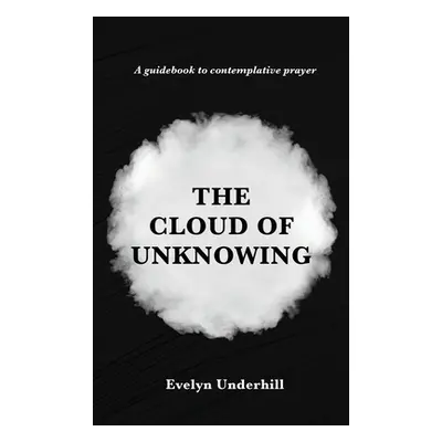 "The Cloud of Unknowing: A Book Of Contemplation The Which Is Called The Cloud Of Unknowing, In 