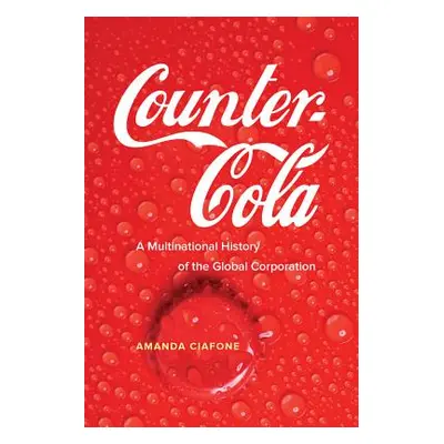 "Counter-Cola: A Multinational History of the Global Corporation" - "" ("Ciafone Amanda")(Paperb