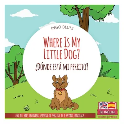 "Where Is My Little Dog? - Dnde est mi perrito?: Bilingual" - "" ("Blum Ingo")(Paperback)