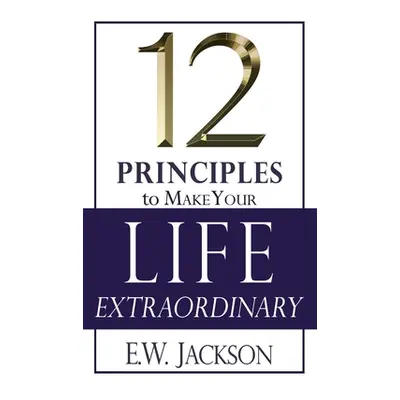 "12 Principles to Make Your Life Extraordinary" - "" ("Jackson E. W.")(Paperback)