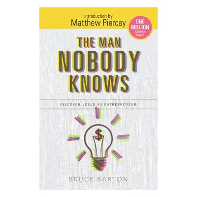 "The Man Nobody Knows: Discover Jesus As Entrepreneur" - "" ("Pierce M.")(Paperback)