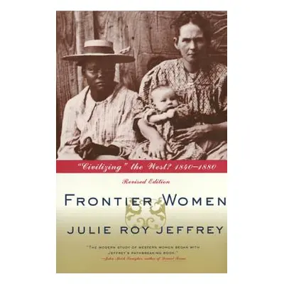 "Frontier Women: Civilizing the West? 1840-1880 (Revised Edition)" - "" ("Jeffrey Julie")(Paperb