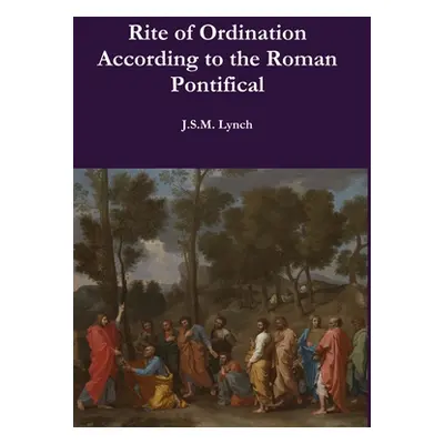 "Rite of Ordination According to the Roman Pontifical" - "" ("Lynch J. S. M.")(Pevná vazba)