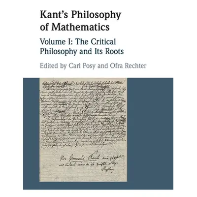 "Kant's Philosophy of Mathematics: Volume 1, the Critical Philosophy and Its Roots" - "" ("Posy 