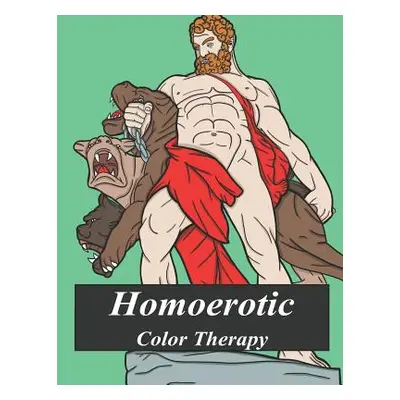 "Homoerotic Color Therapy: A Gay Coloring Book Full of Hunks, Men in Uniform, Bears, Twinks, Mus