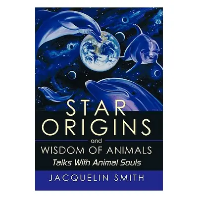 "Star Origins and Wisdom of Animals: Talks With Animal Souls" - "" ("Smith Jacquelin")(Paperback