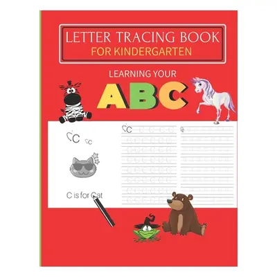 "Letter Tracing Book For Kindergarten: Learning your ABC: A Fun hand writing practice book for a