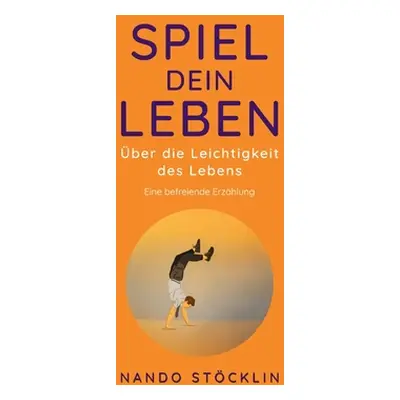 "Spiel dein Leben: ber die Leichtigkeit des Lebens" - "" ("Stcklin Nando")(Paperback)