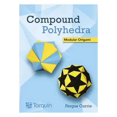 "Compound Polyhedra: Modular Origami" - "" ("Currie Fergus")(Pevná vazba)