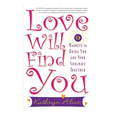 "Love Will Find You: 9 Magnets to Bring You and Your Soulmate Together" - "" ("Alice Kathryn")(P