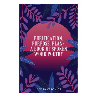 "Purification, Purpose, Plan: A Book of Spoken Word Poetry" - "" ("Veronica Dedra")(Paperback)