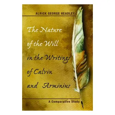 "The Nature of the Will in the Writings of Calvin and Arminius" - "" ("Headley Alrick George")(P