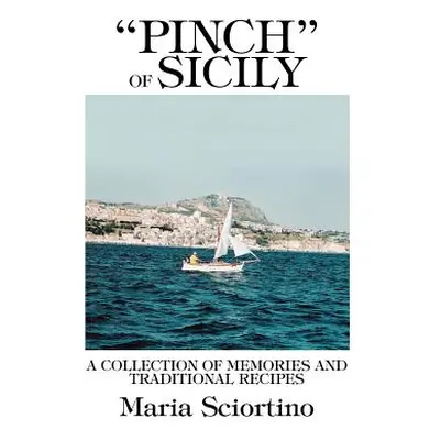 "Pinch of Sicily: A Collection of Memories and Traditional Recipes" - "" ("Sciortino Maria")(Pap