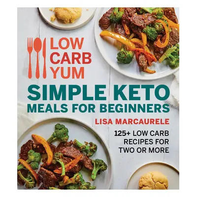 "Low Carb Yum Simple Keto Meals for Beginners: 125+ Low Carb Recipes for Two or More" - "" ("Mar