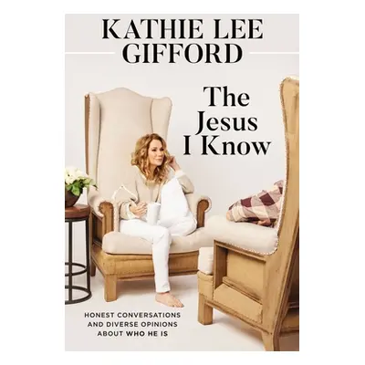 "The Jesus I Know: Honest Conversations and Diverse Opinions about Who He Is" - "" ("Gifford Kat