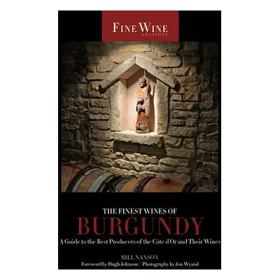 "The Finest Wines of Burgundy, 6: A Guide to the Best Producers of the Cte d'Or and Their Wines"