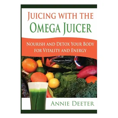 "Juicing with the Omega Juicer: Nourish and Detox Your Body for Vitality and Energy" - "" ("Deet