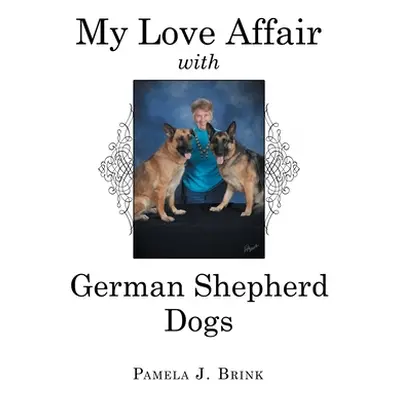 "My Love Affair with German Shepherd Dogs" - "" ("Brink Pamela J.")(Pevná vazba)