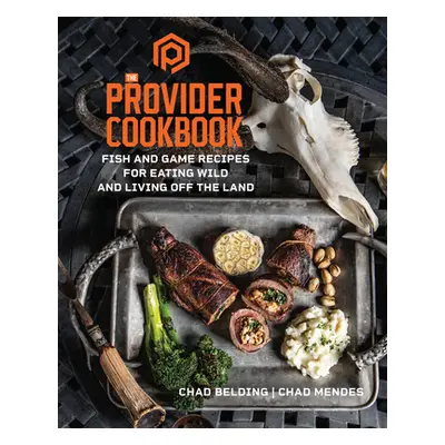 "The Provider Cookbook: Fish and Game Recipes for Eating Wild and Living Off the Land" - "" ("Be