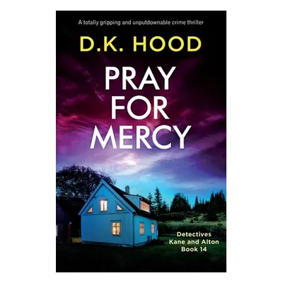 "Pray for Mercy: A totally gripping and unputdownable crime thriller" - "" ("Hood D. K.")(Paperb