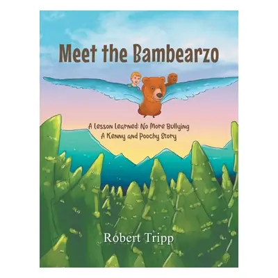 "Meet the Bambearzo: A Lesson Learned: No More Bullying A Kenny and Poochy Story" - "" ("Tripp R