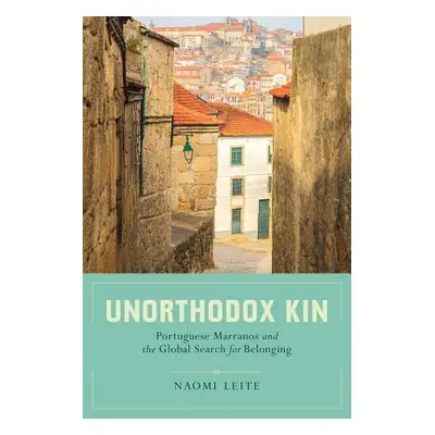 "Unorthodox Kin: Portuguese Marranos and the Global Search for Belonging" - "" ("Leite Naomi")(P