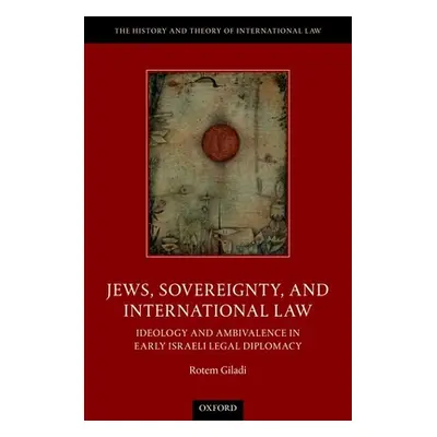 "Jews, Sovereignty, and International Law: Ideology and Ambivalence in Early Israeli Legal Diplo