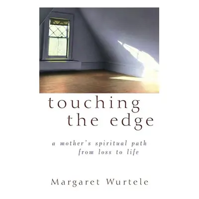 "Touching the Edge: A Mother's Spiritual Journey from Loss to Life" - "" ("Wurtele Margaret")(Pe