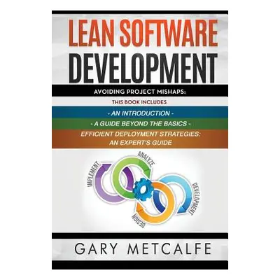 "Lean Software Development: 3 Books in 1: Avoiding Project Mishaps: An Introduction+ a Guide Bey