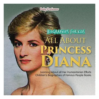 "Biographies for Kids - All about Princess Diana: Learning about All Her Humanitarian Efforts - 